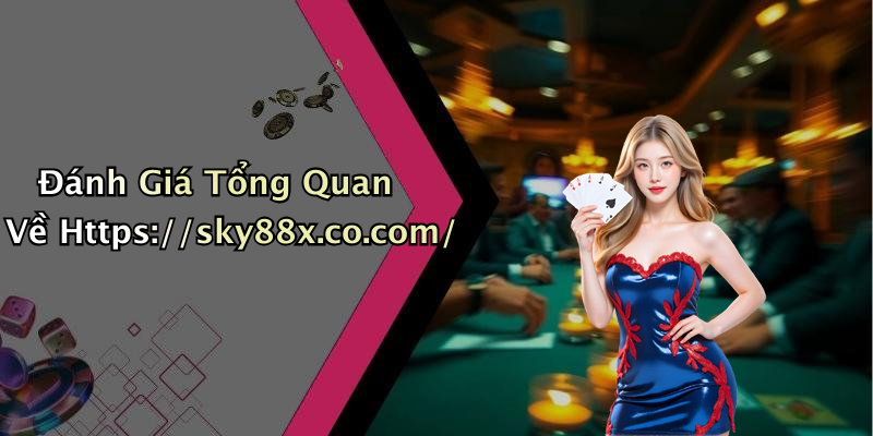 Đánh Giá Tổng Quan Về Https://sky88x.co.com/