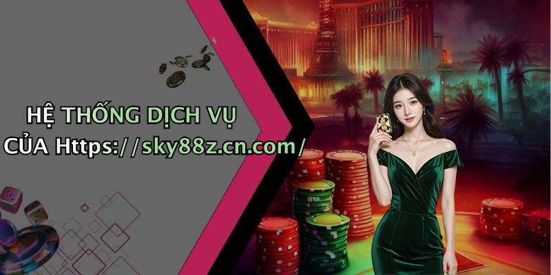 Hệ Thống Dịch Vụ Của Https://sky88z.cn.com/