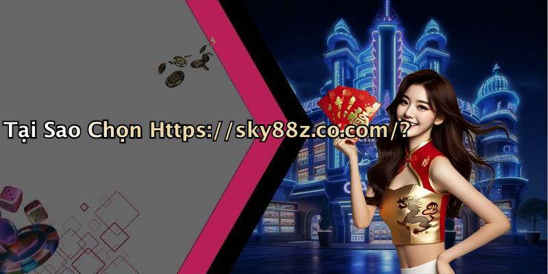 Tại Sao Chọn Https://sky88z.co.com/?