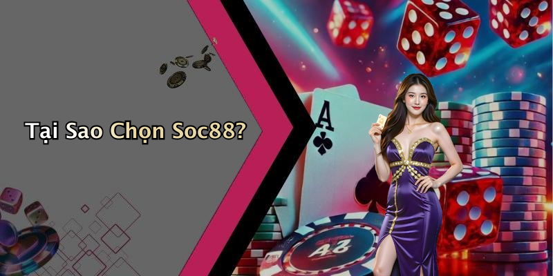 Tại Sao Chọn Soc88?