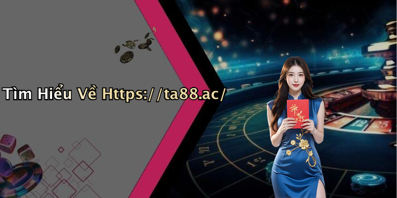 Tìm Hiểu Về Https://ta88.ac/