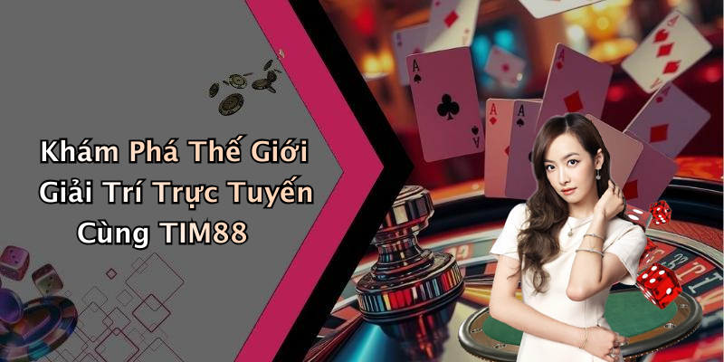 Khám Phá Thế Giới Giải Trí Trực Tuyến Cùng TIM88