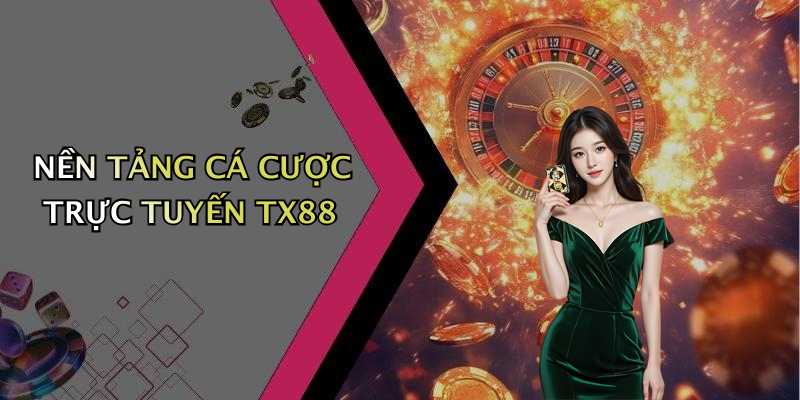 NỀN TẢNG CÁ CƯỢC TRỰC TUYẾN TX88