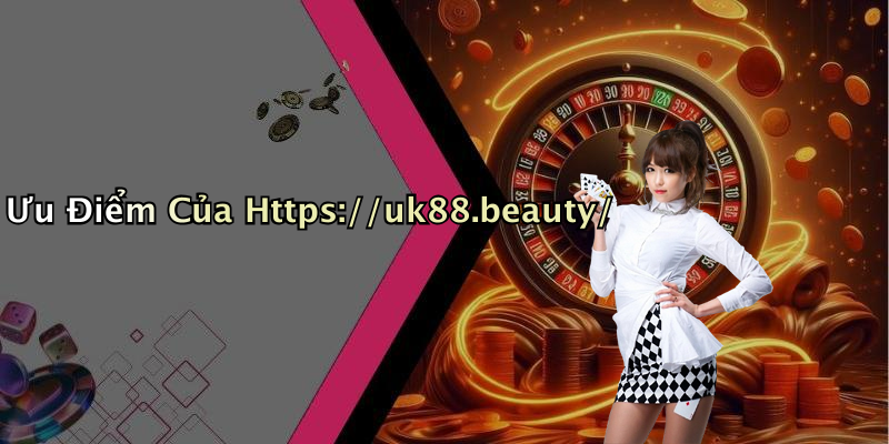 Ưu Điểm Của Https://uk88.beauty/