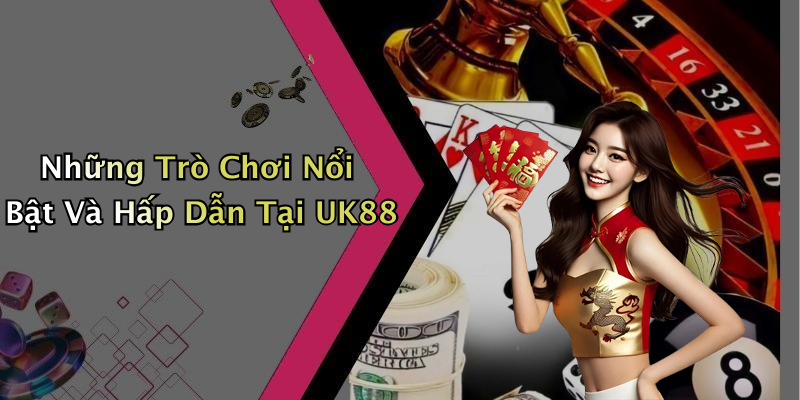 Những Trò Chơi Nổi Bật Và Hấp Dẫn Tại UK88