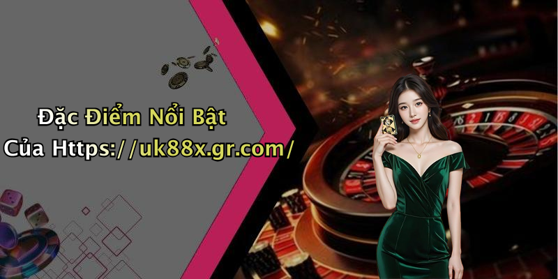 Đặc Điểm Nổi Bật Của Https://uk88x.gr.com/