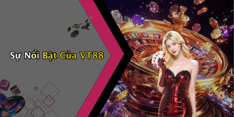 Sự Nổi Bật Của VT88