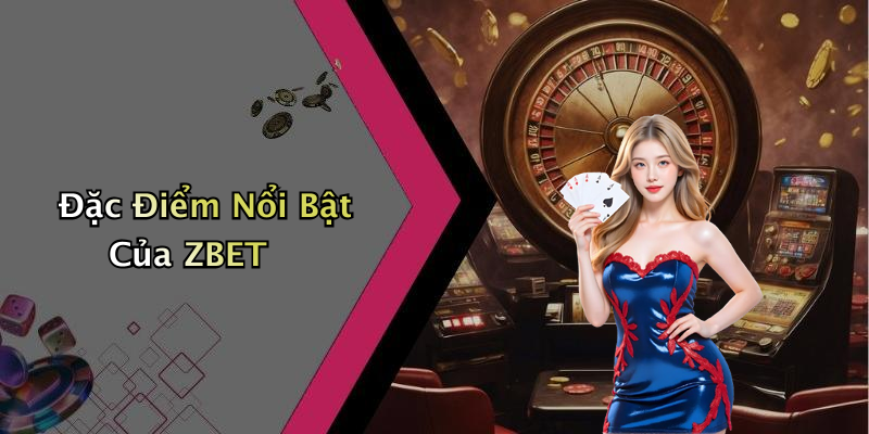 Đặc Điểm Nổi Bật Của ZBET