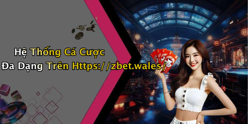 Hệ Thống Cá Cược Đa Dạng Trên Https://zbet.wales/