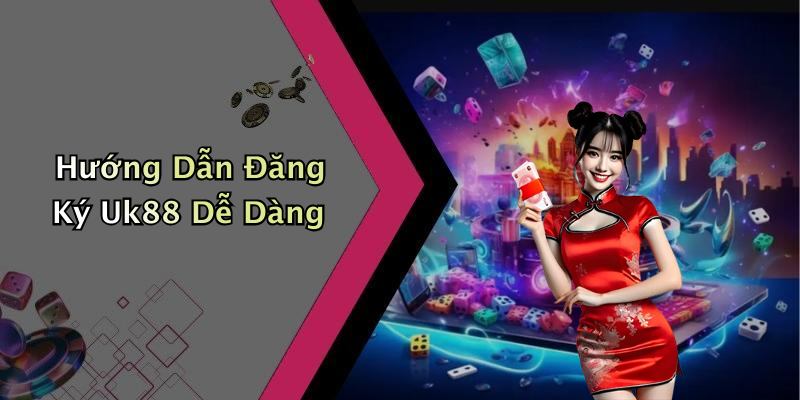 Hướng Dẫn Đăng Ký Uk88 Dễ Dàng