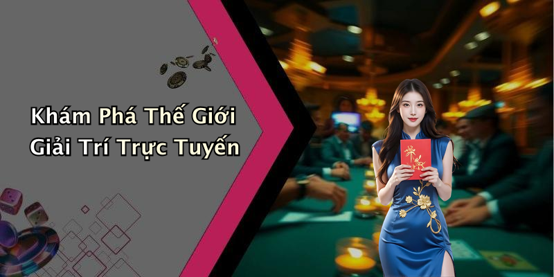 Khám Phá Thế Giới Giải Trí Trực Tuyến