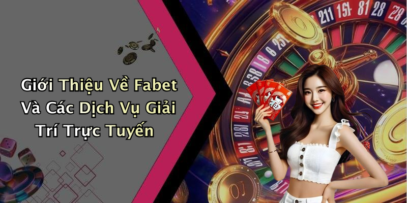Giới Thiệu Về Fabet Và Các Dịch Vụ Giải Trí Trực Tuyến