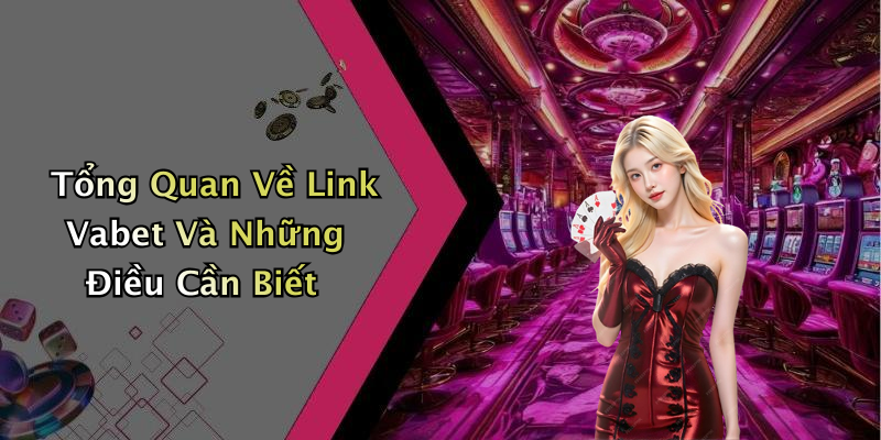 Tổng Quan Về Link Vabet Và Những Điều Cần Biết