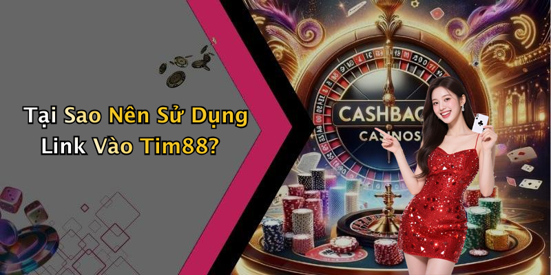 Tại Sao Nên Sử Dụng Link Vào Tim88?