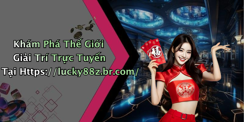 Khám Phá Thế Giới Giải Trí Trực Tuyến Tại Https://lucky88z.br.com/