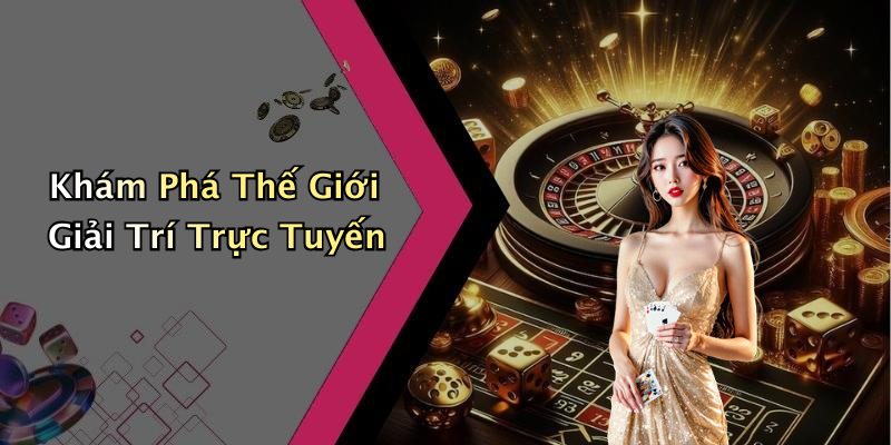 Khám Phá Thế Giới Giải Trí Trực Tuyến