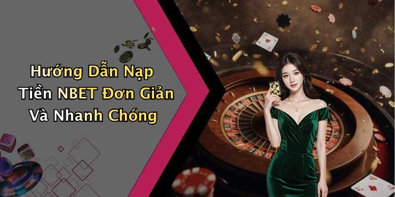 Hướng Dẫn Nạp Tiền NBET Đơn Giản Và Nhanh Chóng