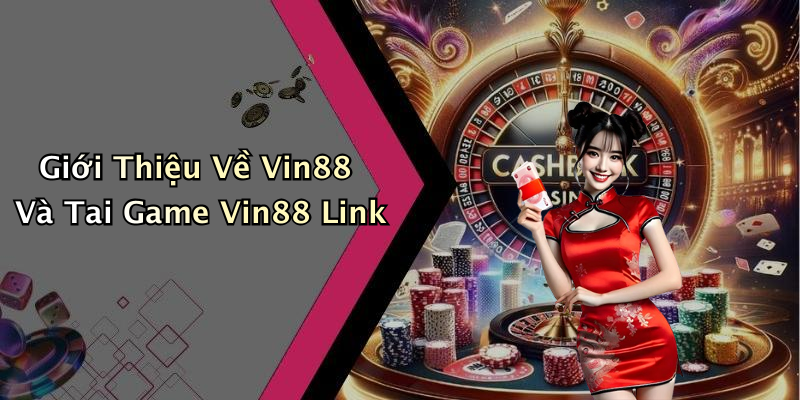 Giới Thiệu Về Vin88 Và Tai Game Vin88 Link