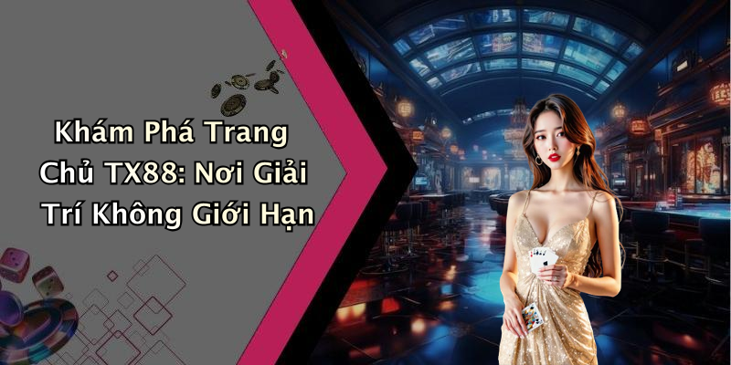 Khám Phá Trang Chủ TX88: Nơi Giải Trí Không Giới Hạn