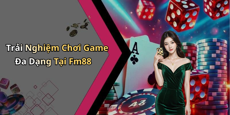 Trải Nghiệm Chơi Game Đa Dạng Tại Fm88