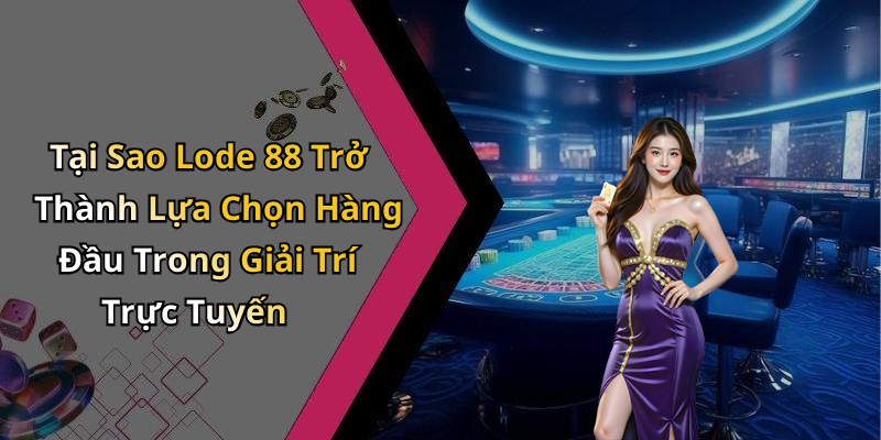 Tại Sao Lode 88 Trở Thành Lựa Chọn Hàng Đầu Trong Giải Trí Trực Tuyến
