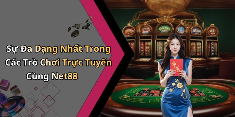 Sự Đa Dạng Nhất Trong Các Trò Chơi Trực Tuyến Cùng Net88