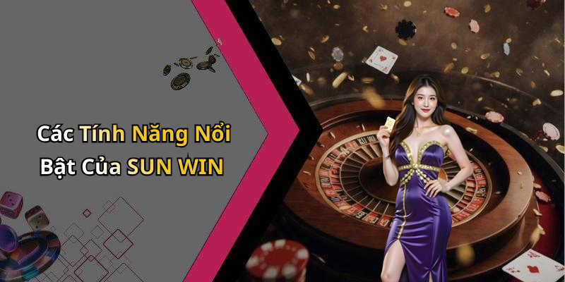 Các Tính Năng Nổi Bật Của SUN WIN