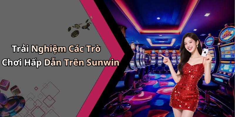 Trải Nghiệm Các Trò Chơi Hấp Dẫn Trên Sunwin