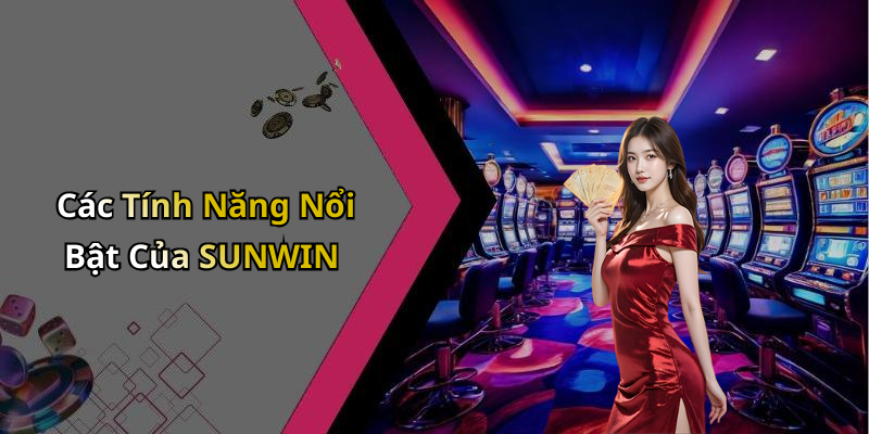 Các Tính Năng Nổi Bật Của SUNWIN