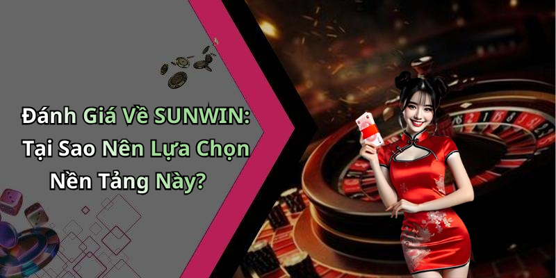 Đánh Giá Về SUNWIN: Tại Sao Nên Lựa Chọn Nền Tảng Này?