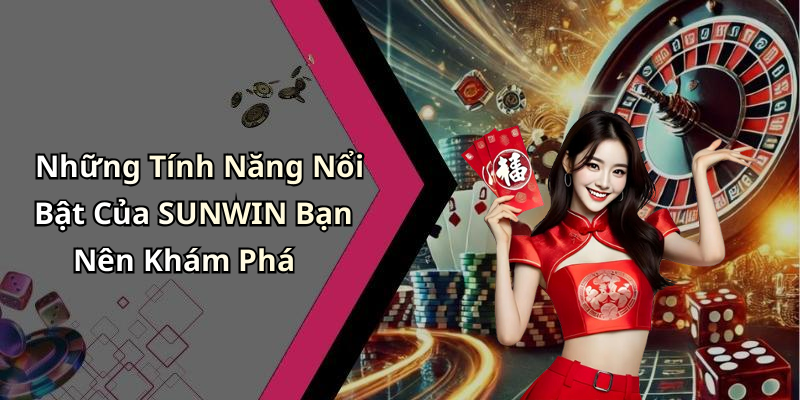 Những Tính Năng Nổi Bật Của SUNWIN Bạn Nên Khám Phá