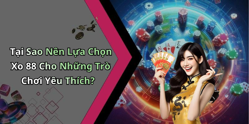 Tại Sao Nên Lựa Chọn Xo 88 Cho Những Trò Chơi Yêu Thích?