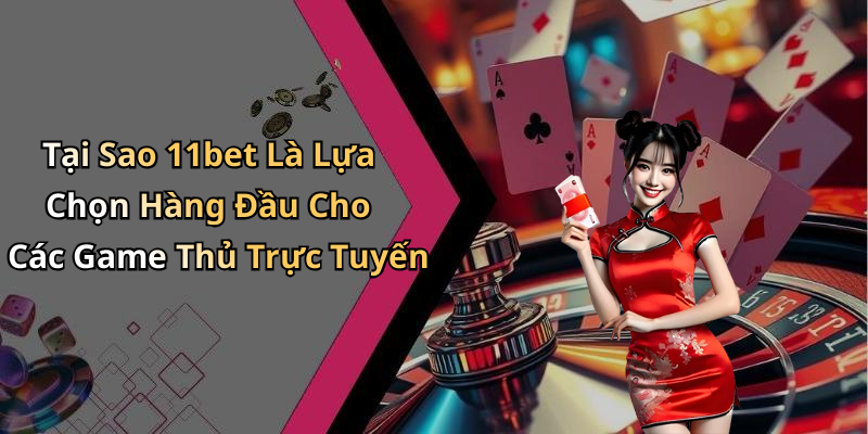 Tại Sao 11bet Là Lựa Chọn Hàng Đầu Cho Các Game Thủ Trực Tuyến