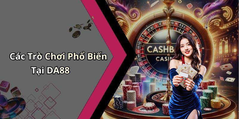 Các Trò Chơi Phổ Biến Tại DA88
