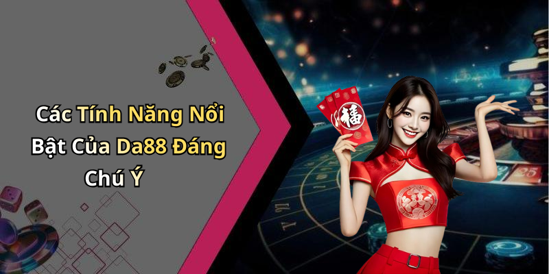 Các Tính Năng Nổi Bật Của Da88 Đáng Chú Ý