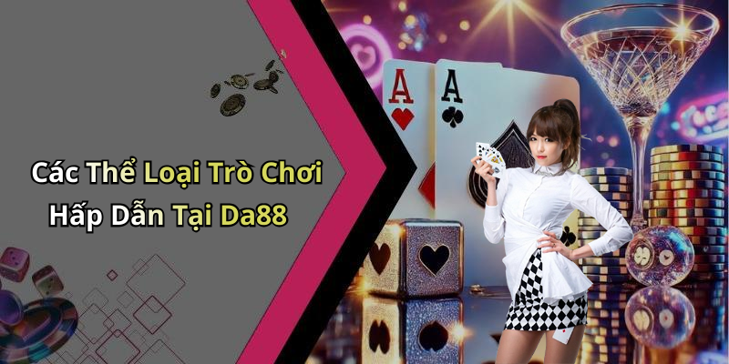 Các Thể Loại Trò Chơi Hấp Dẫn Tại Da88