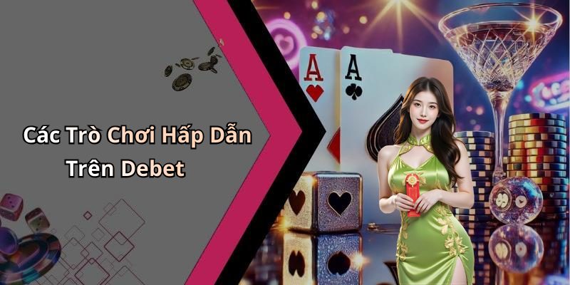 Các Trò Chơi Hấp Dẫn Trên Debet