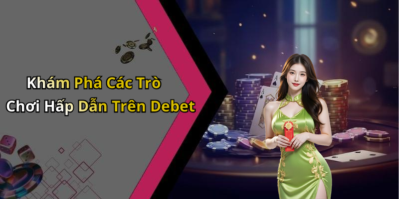 Khám Phá Các Trò Chơi Hấp Dẫn Trên Debet