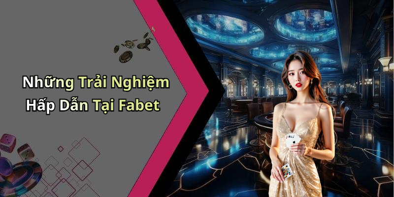 Những Trải Nghiệm Hấp Dẫn Tại Fabet