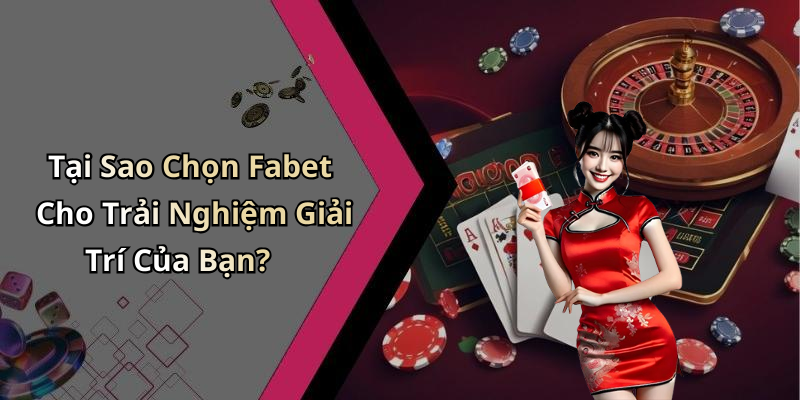Tại Sao Chọn Fabet Cho Trải Nghiệm Giải Trí Của Bạn?
