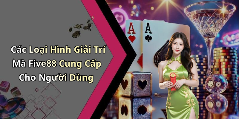 Các Loại Hình Giải Trí Mà Five88 Cung Cấp Cho Người Dùng