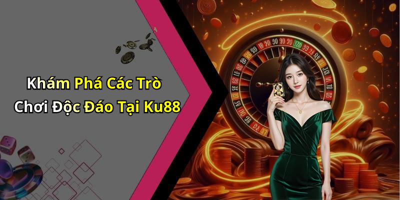 Khám Phá Các Trò Chơi Độc Đáo Tại Ku88