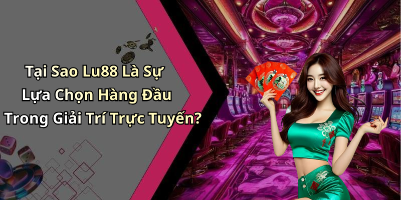 Tại Sao Lu88 Là Sự Lựa Chọn Hàng Đầu Trong Giải Trí Trực Tuyến?