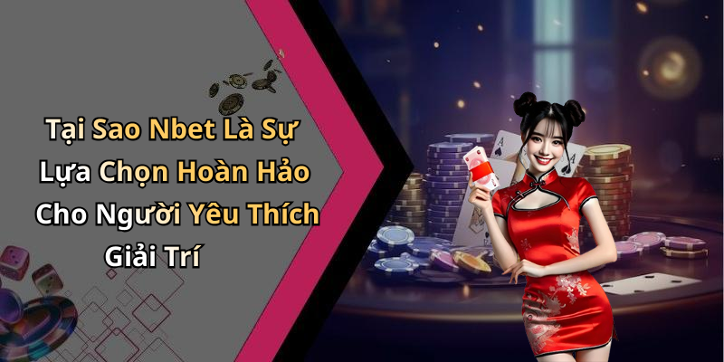 Tại Sao Nbet Là Sự Lựa Chọn Hoàn Hảo Cho Người Yêu Thích Giải Trí