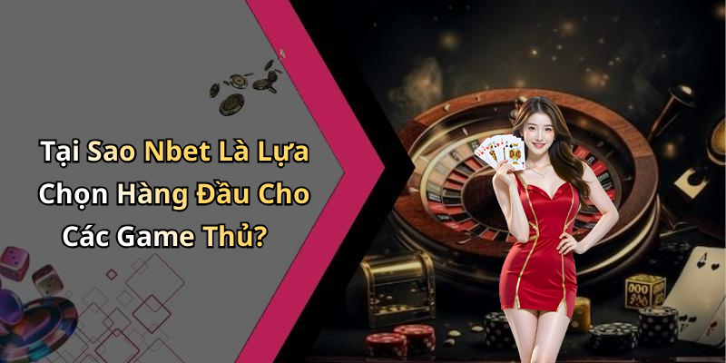 Tại Sao Nbet Là Lựa Chọn Hàng Đầu Cho Các Game Thủ?
