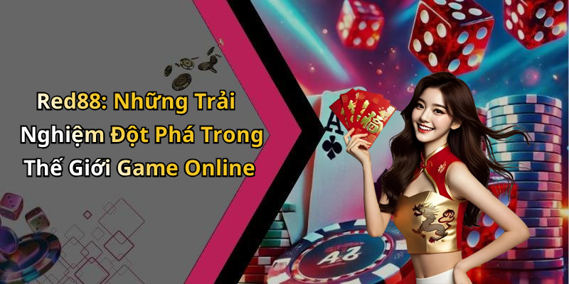 Red88: Những Trải Nghiệm Đột Phá Trong Thế Giới Game Online