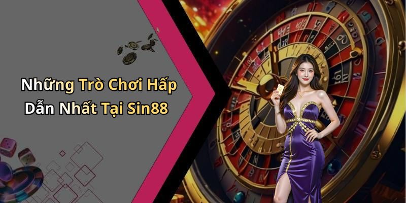 Những Trò Chơi Hấp Dẫn Nhất Tại Sin88