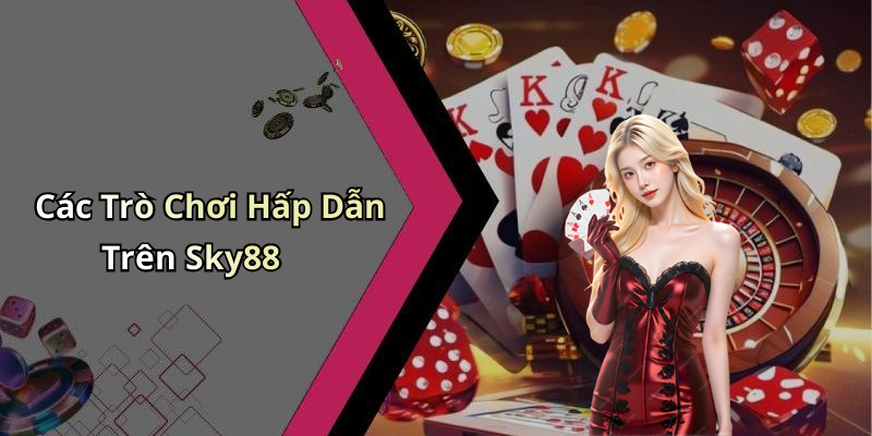 Các Trò Chơi Hấp Dẫn Trên Sky88