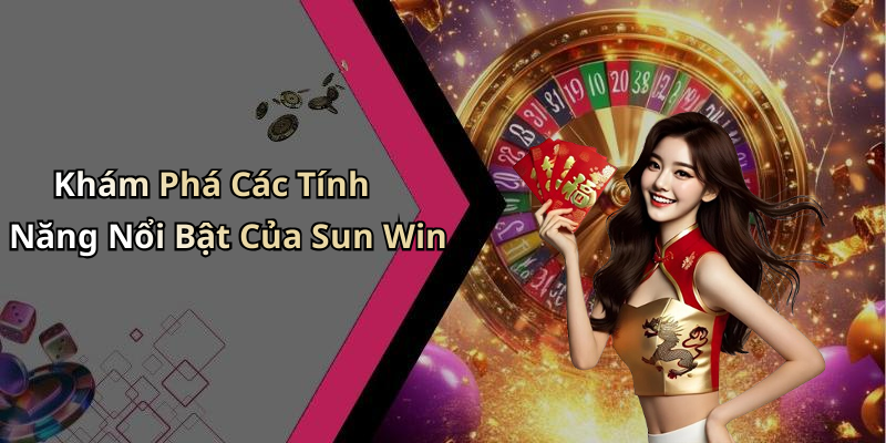 Khám Phá Các Tính Năng Nổi Bật Của Sun Win