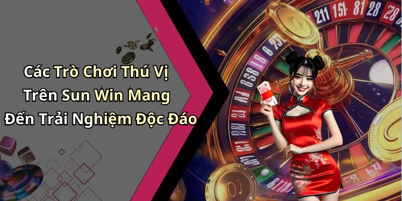 Các Trò Chơi Thú Vị Trên Sun Win Mang Đến Trải Nghiệm Độc Đáo